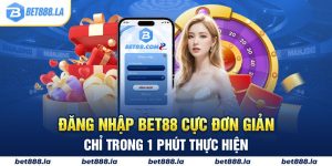 Đăng Nhập Bet88 Cực Đơn Giản Chỉ Trong 1 Phút Thực Hiện