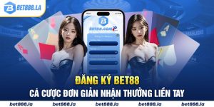 Đăng Ký BET88 - Cá Cược Đơn Giản Nhận Thưởng Liền Tay
