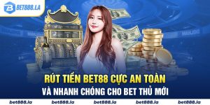 Rút Tiền Bet88 Cực An Toàn Và Nhanh Chóng Cho Bet Thủ Mới