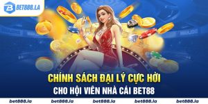Chính Sách Đại Lý Cực Hời Cho Hội Viên Nhà Cái Bet88