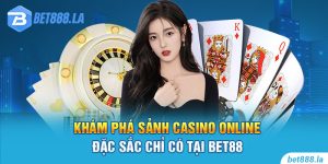 Khám Phá Sảnh Casino Online Đặc Sắc Chỉ Có Tại Bet88