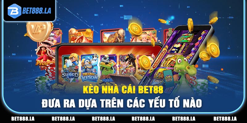 Kèo nhà cái bet88 đưa ra dựa trên các yếu tố nào