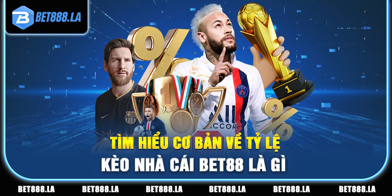 Tìm hiểu cơ bản về tỷ lệ kèo nhà cái bet88 là gì