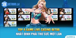 Top 6 Game Live Casino Bet88 Nhất Định Phải Thử Sức Một Lần